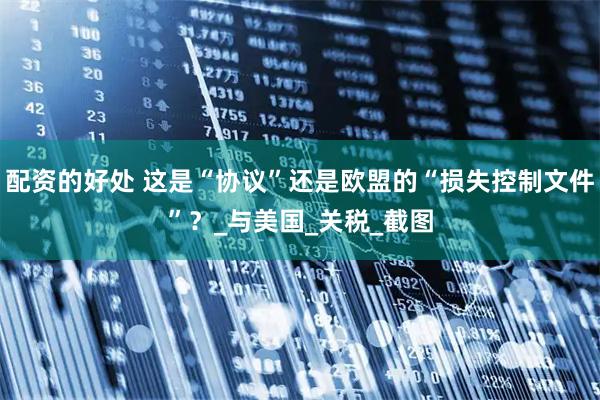 配资的好处 这是“协议”还是欧盟的“损失控制文件”？_与美国_关税_截图