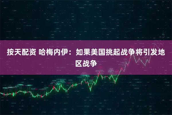 按天配资 哈梅内伊：如果美国挑起战争将引发地区战争