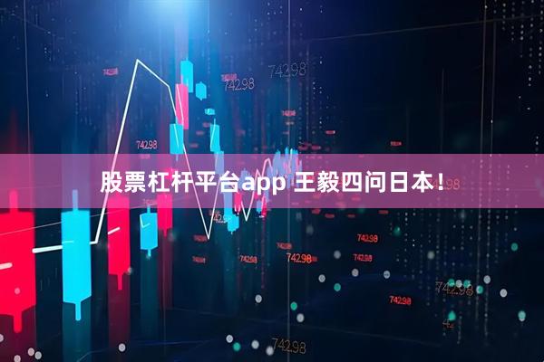 股票杠杆平台app 王毅四问日本！